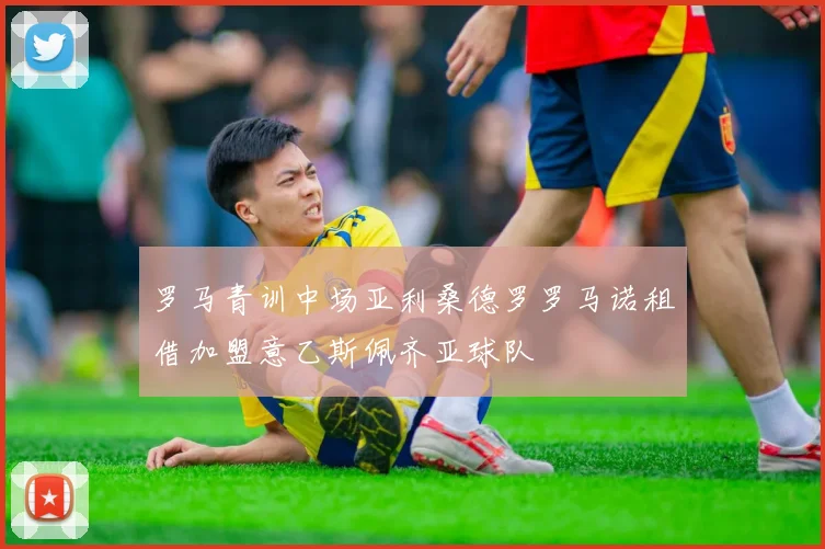 罗马青训中场亚利桑德罗罗马诺租借加盟意乙斯佩齐亚球队