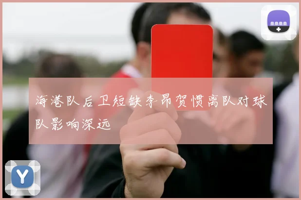 海港队后卫短缺李昂贺惯离队对球队影响深远